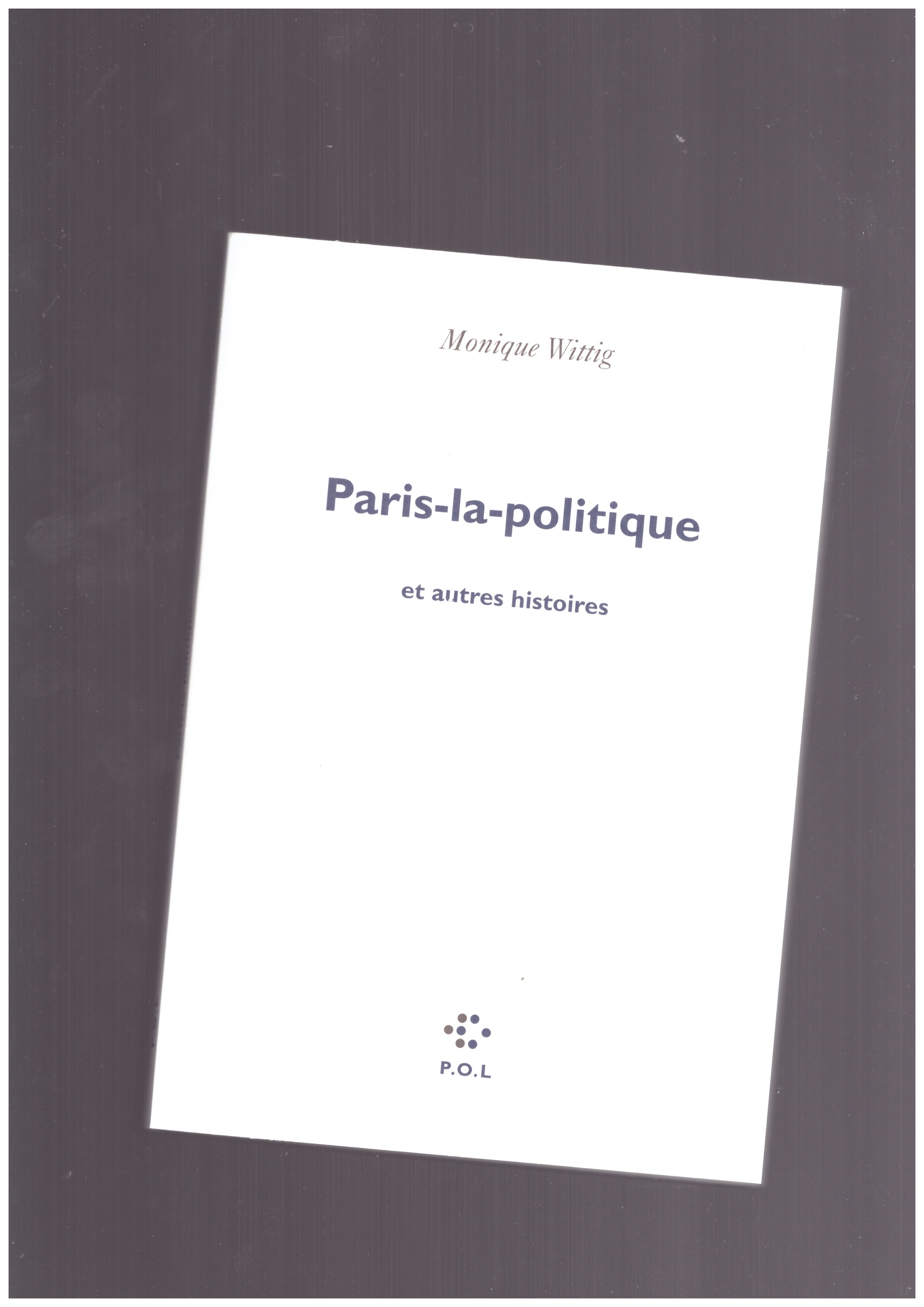 WITTIG, Monique - Paris-la-politique et autres histoires
